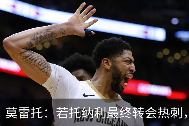 莫雷托：若托纳利最终转会热刺，米兰能收到约100万欧青训补偿金